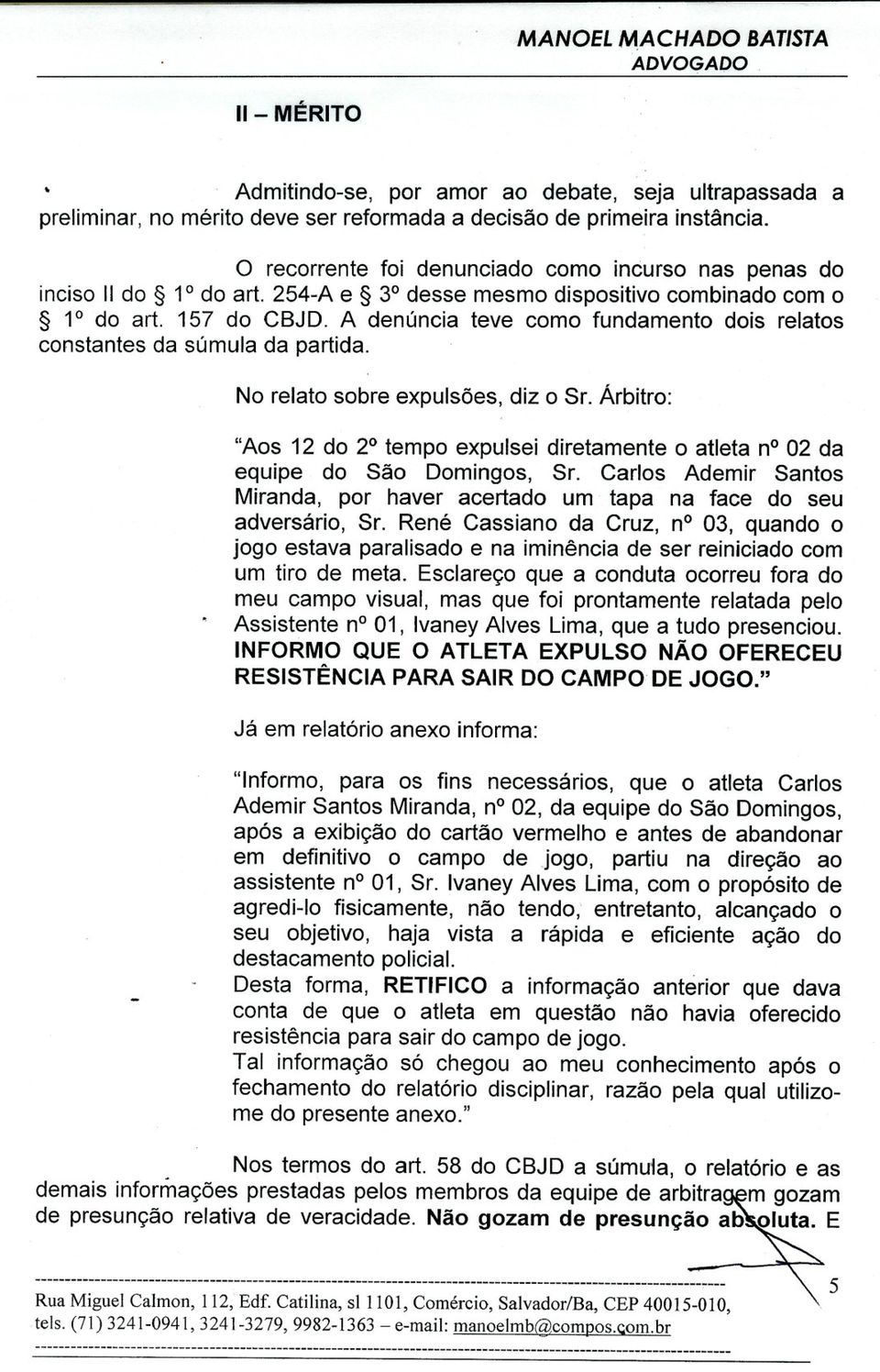 A denúncia teve como fundamento dois relatos constantes da súmula da partida. No relato sobre expulsões, diz o Sr.