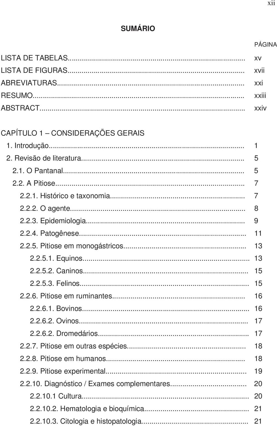 .. 13 2.2.5.2. Caninos... 15 2.2.5.3. Felinos... 15 2.2.6. Pitiose em ruminantes... 16 2.2.6.1. Bovinos... 16 2.2.6.2. Ovinos... 17 2.2.6.2. Dromedários... 17 2.2.7. Pitiose em outras espécies... 18 2.