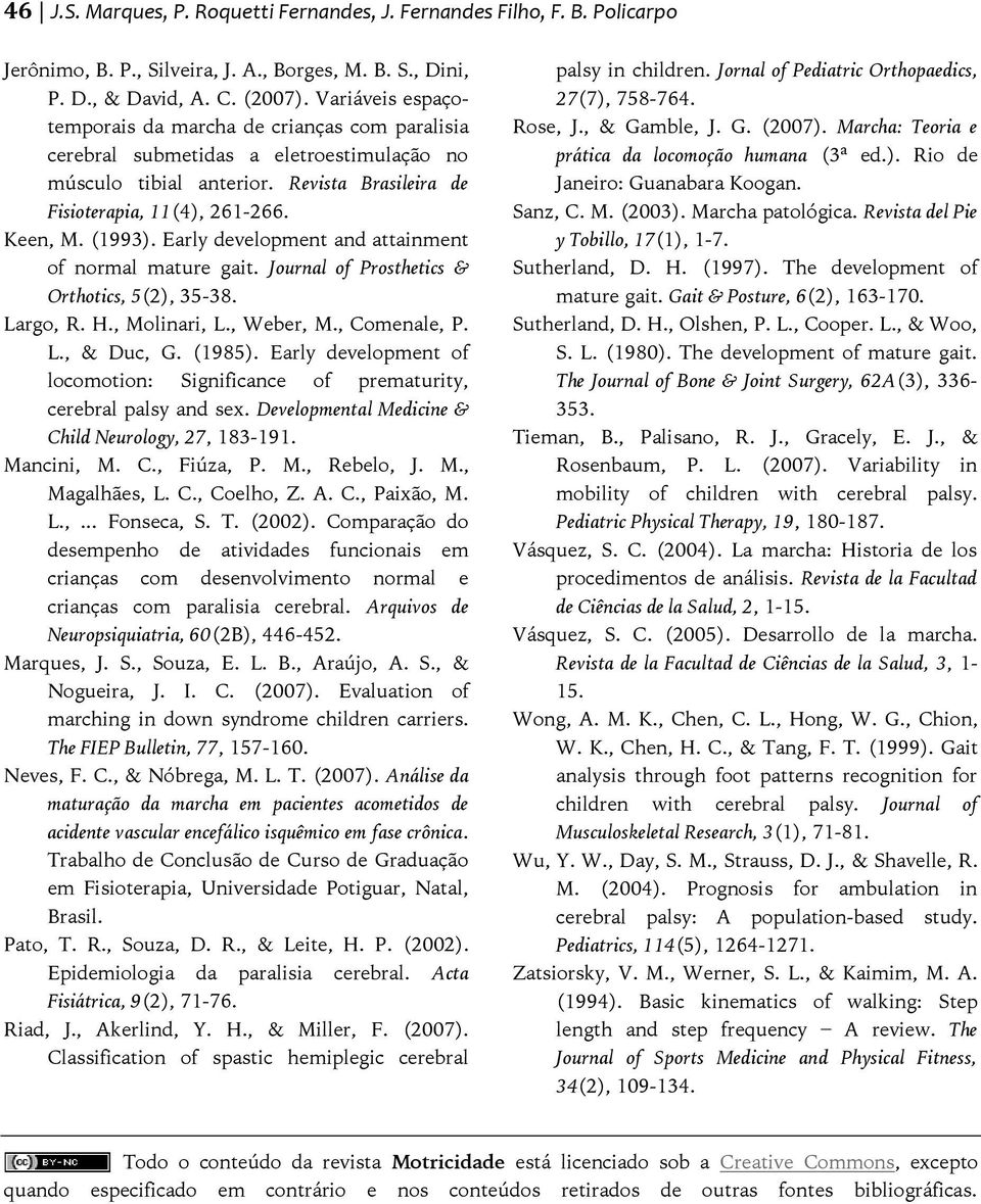 Early development and attainment of normal mature gait. Journal of Prosthetics & Orthotics, 5(2), 35-38. Largo, R. H., Molinari, L., Weber, M., Comenale, P. L., & Duc, G. (1985).