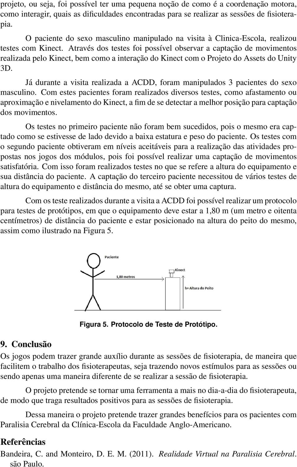 Através dos testes foi possível observar a captação de movimentos realizada pelo Kinect, bem como a interação do Kinect com o Projeto do Assets do Unity 3D.