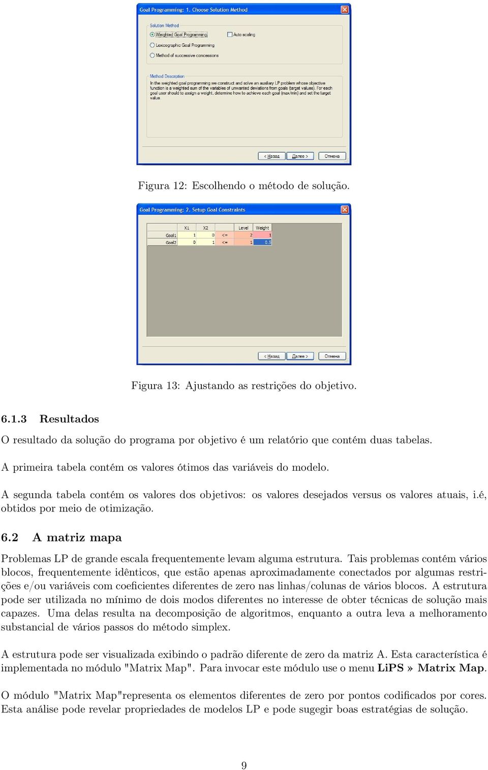 é, obtidos por meio de otimização. 6.2 A matriz mapa Problemas LP de grande escala frequentemente levam alguma estrutura.