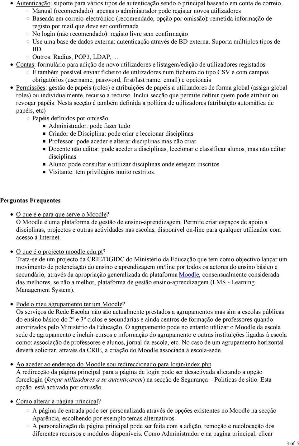 confirmada No login (não recomendado): registo livre sem confirmação Use uma base de dados externa: autenticação através de BD externa. Suporta múltiplos tipos de BD. Outros: Radius, POP3, LDAP,.