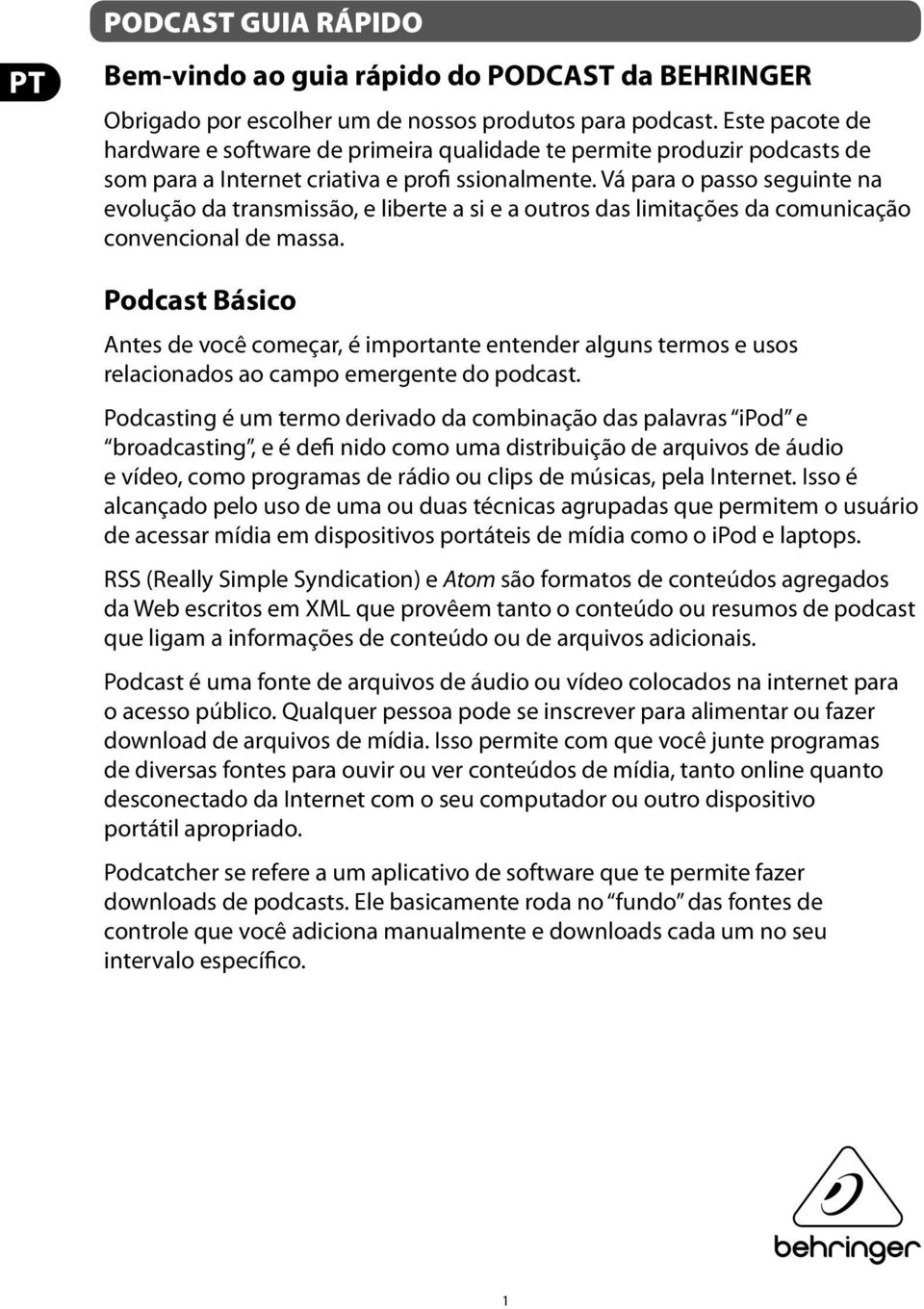 Vá para o passo seguinte na evolução da transmissão, e liberte a si e a outros das limitações da comunicação convencional de massa.