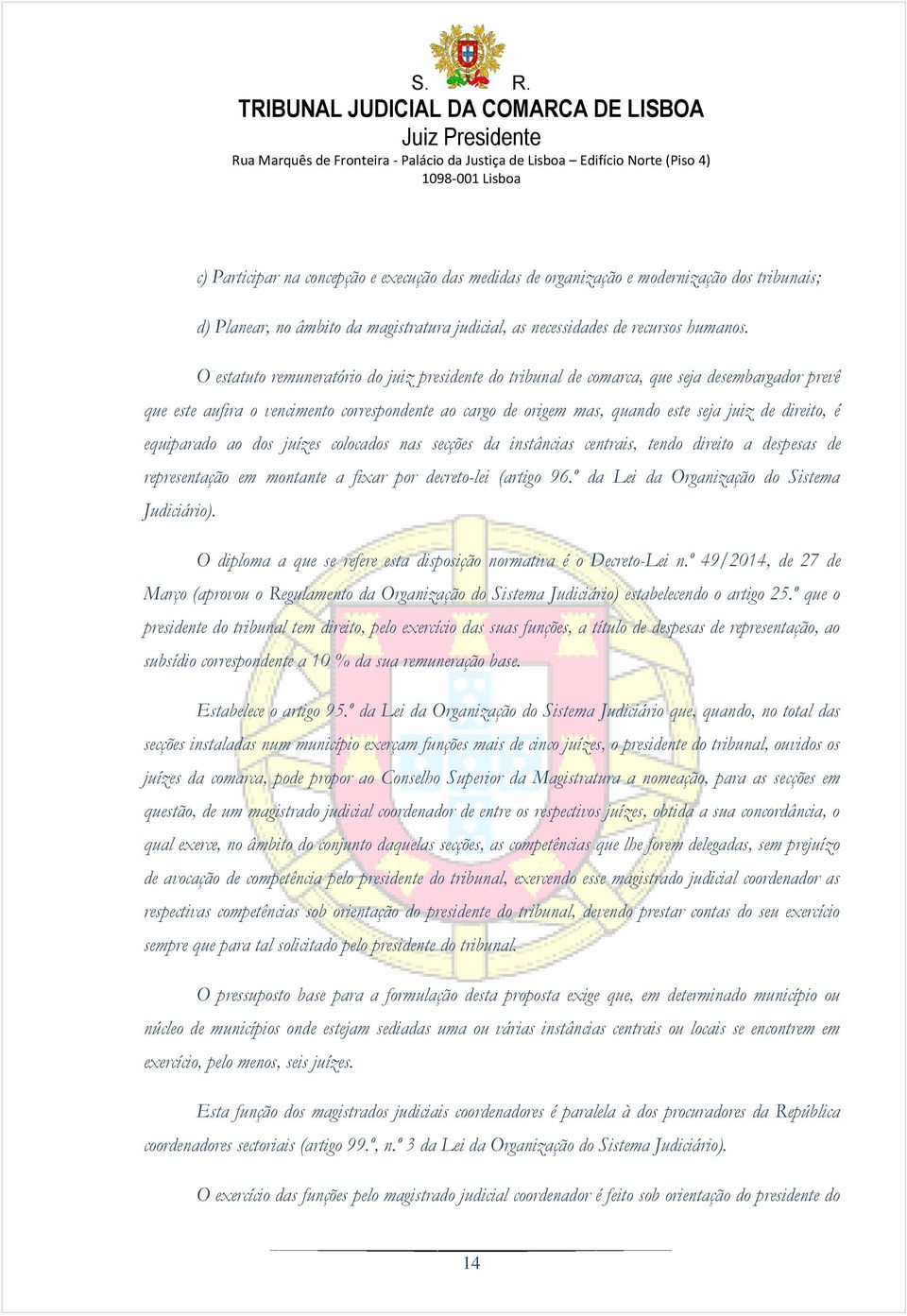 é equiparado ao dos juízes colocados nas secções da instâncias centrais, tendo direito a despesas de representação em montante a fixar por decreto-lei (artigo 96.