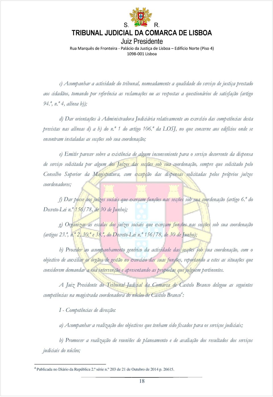 º da LOSJ, no que concerne aos edifícios onde se encontram instaladas as secções sob sua coordenação; e) Emitir parecer sobre a existência de algum inconveniente para o serviço decorrente da dispensa