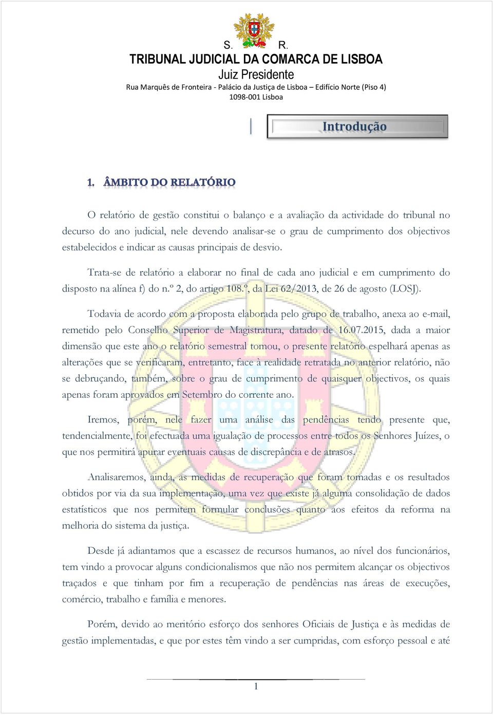 Todavia de acordo com a proposta elaborada pelo grupo de trabalho, anexa ao e-mail, remetido pelo Conselho Superior de Magistratura, datado de 16.07.