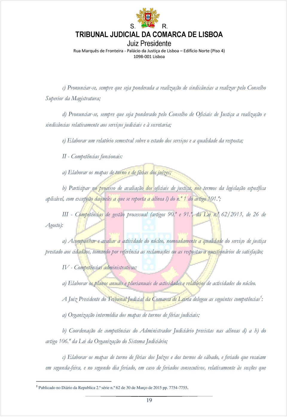 funcionais: a) Elaborar os mapas de turno e de férias dos juízes; b) Participar no processo de avaliação dos oficiais de justiça, nos termos da legislação específica aplicável, com excepção daqueles