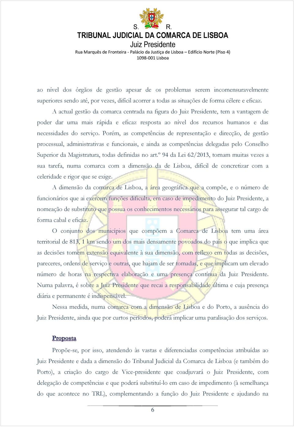 Porém, as competências de representação e direcção, de gestão, administrativas e funcionais, e ainda as competências delegadas pelo Conselho Superior da Magistratura, todas definidas no art.