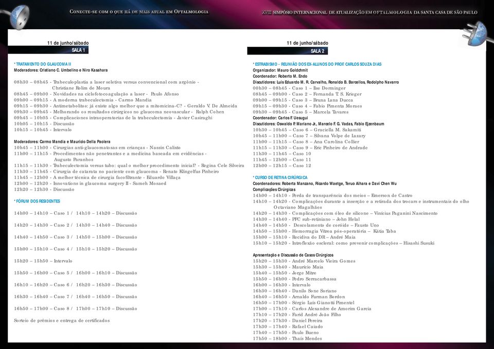 Afonso 09h00 09h15 - A moderna trabeculectomia - Carmo Mandia 09h15 09h30 - Antimetabolitos: já existe algo melhor que a mitomicina-c? - Geraldo V.