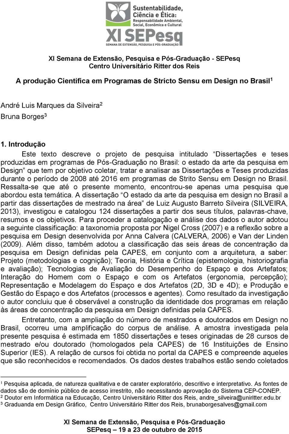 coletar, tratar e analisar as Dissertações e Teses produzidas durante o período de 2008 até 2016 em programas de Strito Sensu em Design no Brasil.