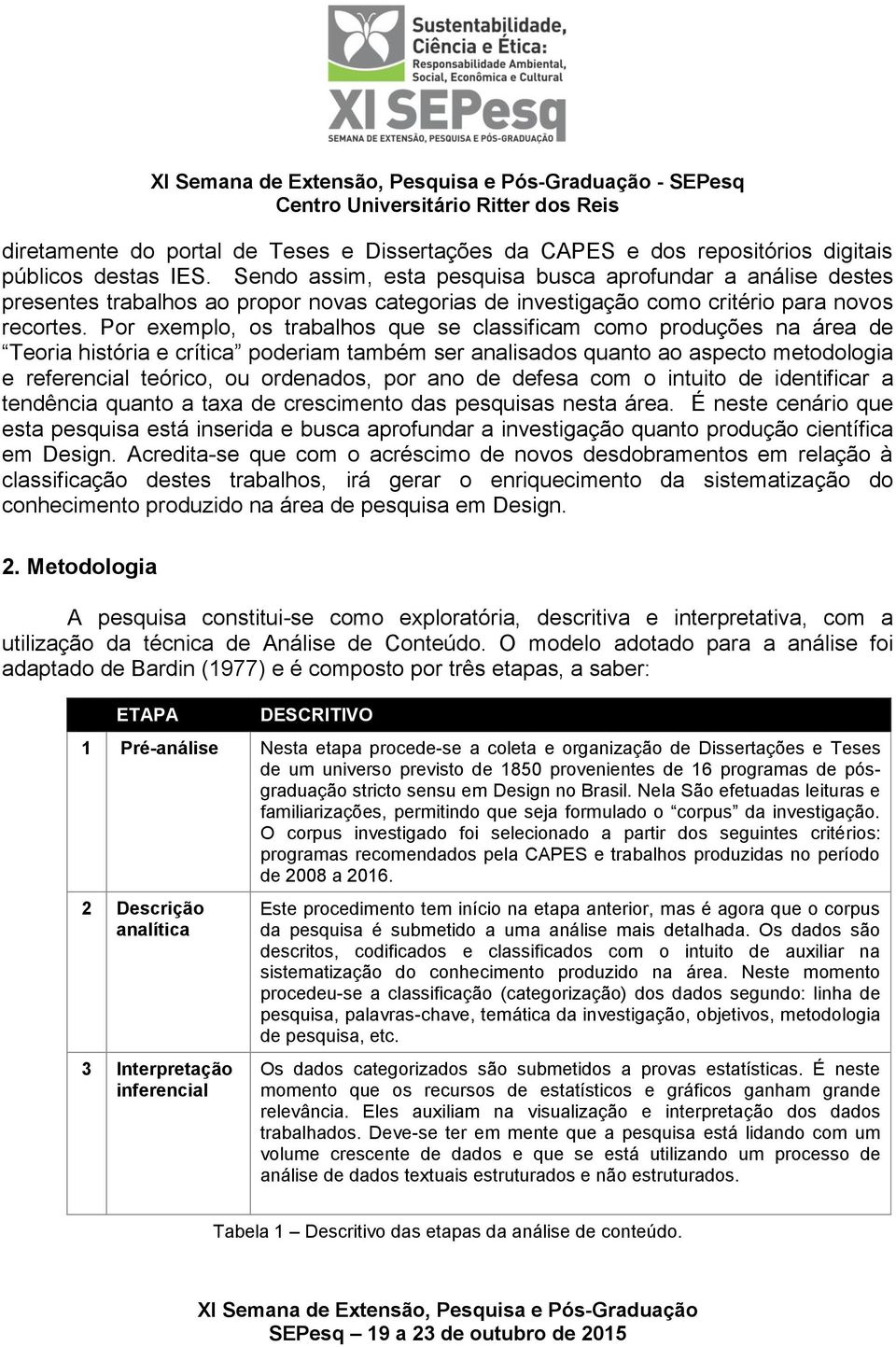 Por exemplo, os trabalhos que se classificam como produções na área de Teoria história e crítica poderiam também ser analisados quanto ao aspecto metodologia e referencial teórico, ou ordenados, por