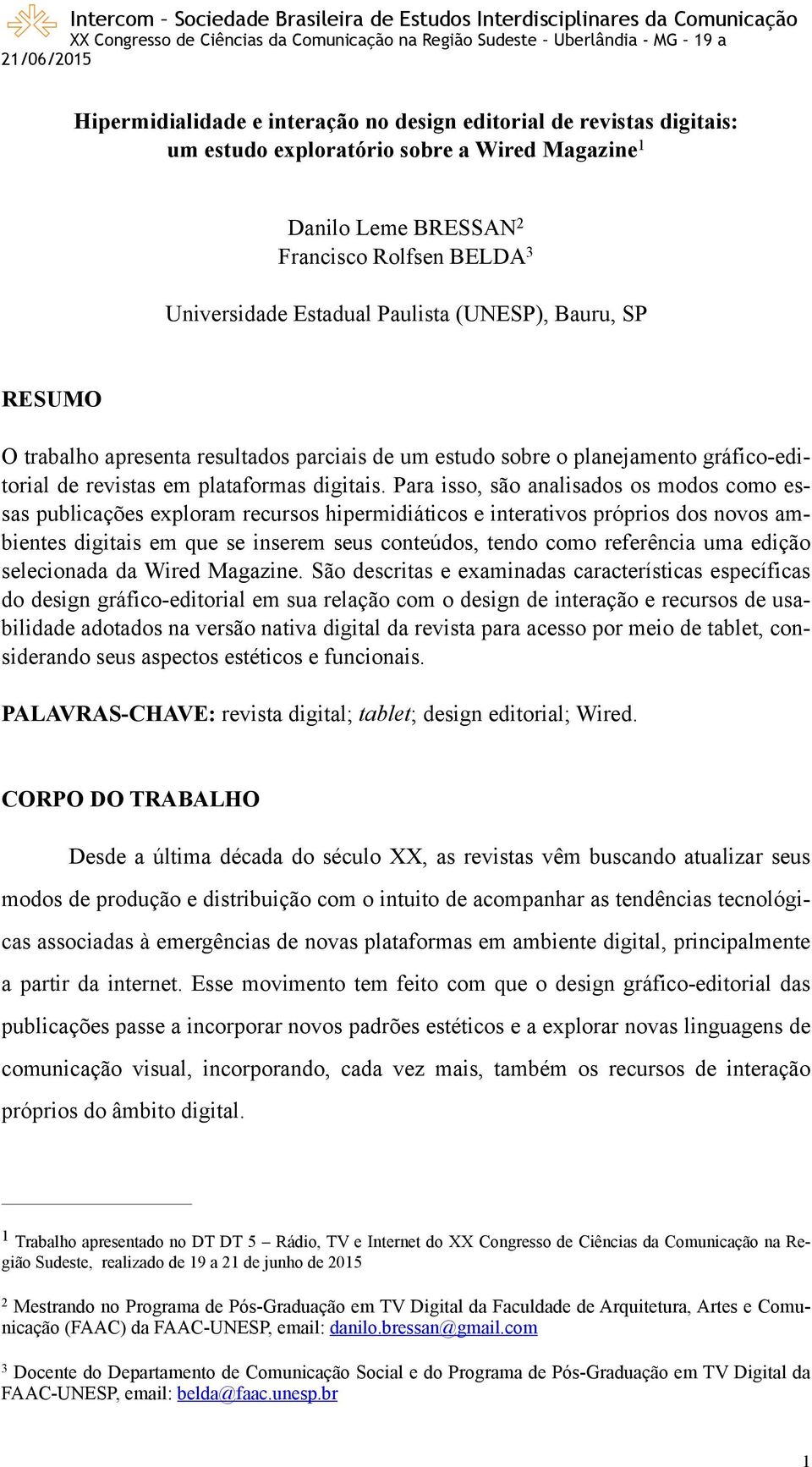 Para isso, são analisados os modos como essas publicações exploram recursos hipermidiáticos e interativos próprios dos novos ambientes digitais em que se inserem seus conteúdos, tendo como referência