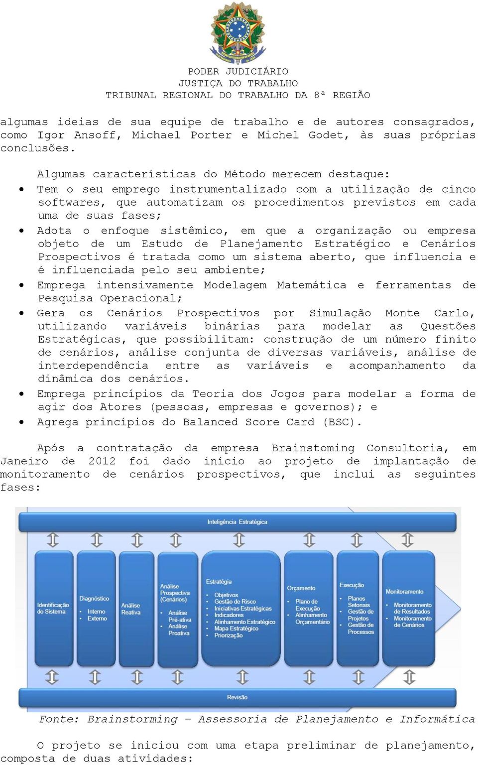 Adota o enfoque sistêmico, em que a organização ou empresa objeto de um Estudo de Planejamento Estratégico e Cenários Prospectivos é tratada como um sistema aberto, que influencia e é influenciada