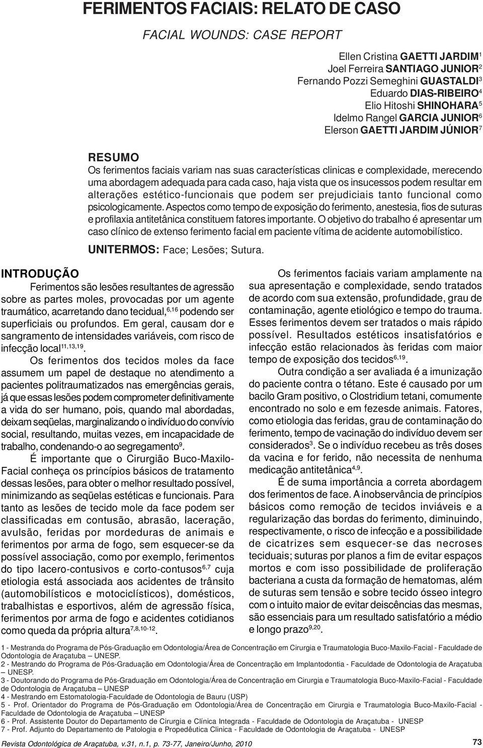 cada caso, haja vista que os insucessos podem resultar em alterações estético-funcionais que podem ser prejudiciais tanto funcional como psicologicamente.