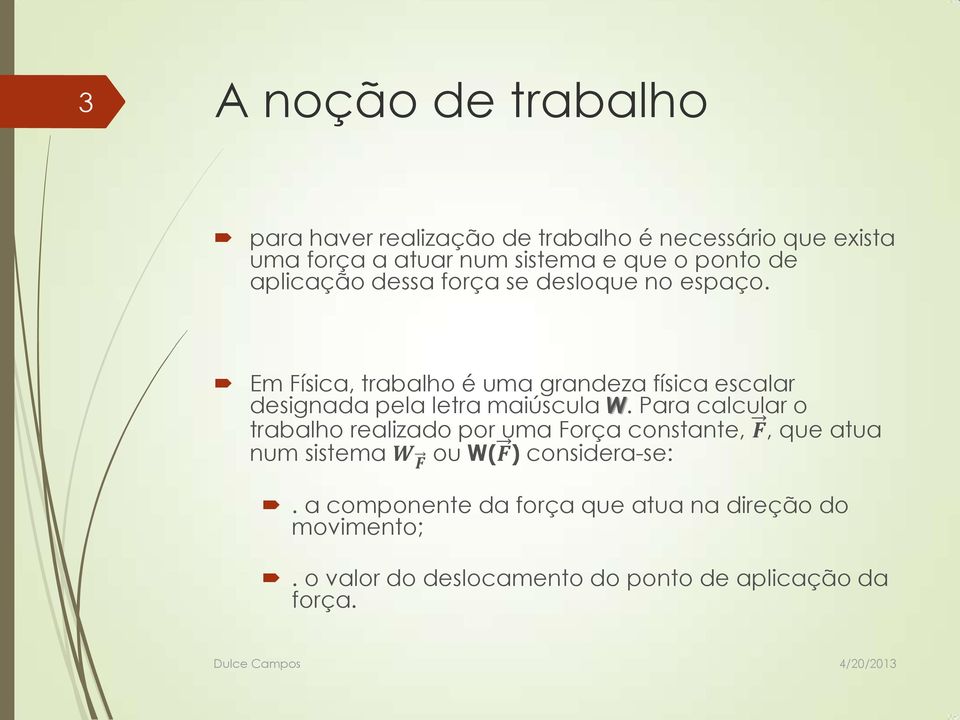 Em Física, trabalho é uma grandeza física escalar designada pela letra maiúscula W.