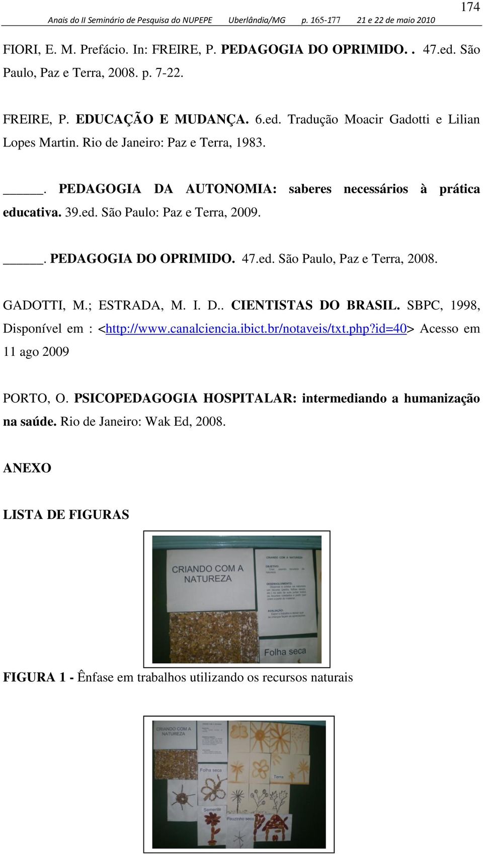 GADOTTI, M.; ESTRADA, M. I. D.. CIENTISTAS DO BRASIL. SBPC, 1998, Disponível em : <http://www.canalciencia.ibict.br/notaveis/txt.php?id=40> Acesso em 11 ago 2009 PORTO, O.