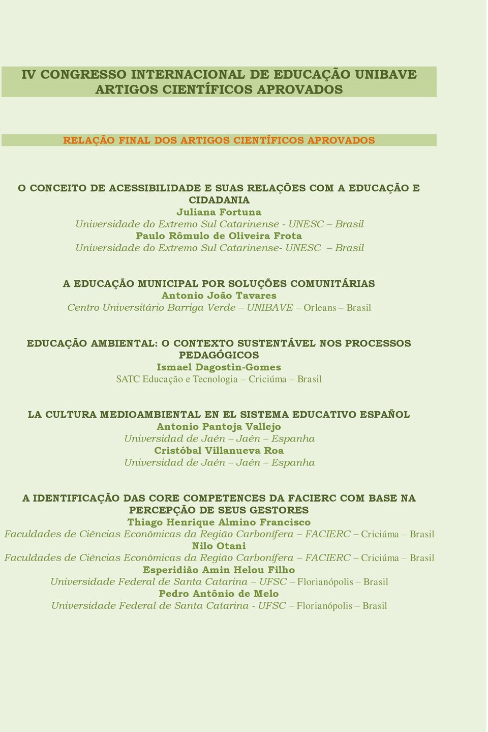 Tavares EDUCAÇÃO AMBIENTAL: O CONTEXTO SUSTENTÁVEL NOS PROCESSOS PEDAGÓGICOS Ismael Dagostin-Gomes SATC Educação e Tecnologia Criciúma Brasil LA CULTURA MEDIOAMBIENTAL EN EL SISTEMA EDUCATIVO