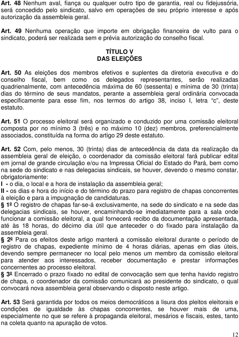 50 As eleições dos membros efetivos e suplentes da diretoria executiva e do conselho fiscal, bem como os delegados representantes, serão realizadas quadrienalmente, com antecedência máxima de 60