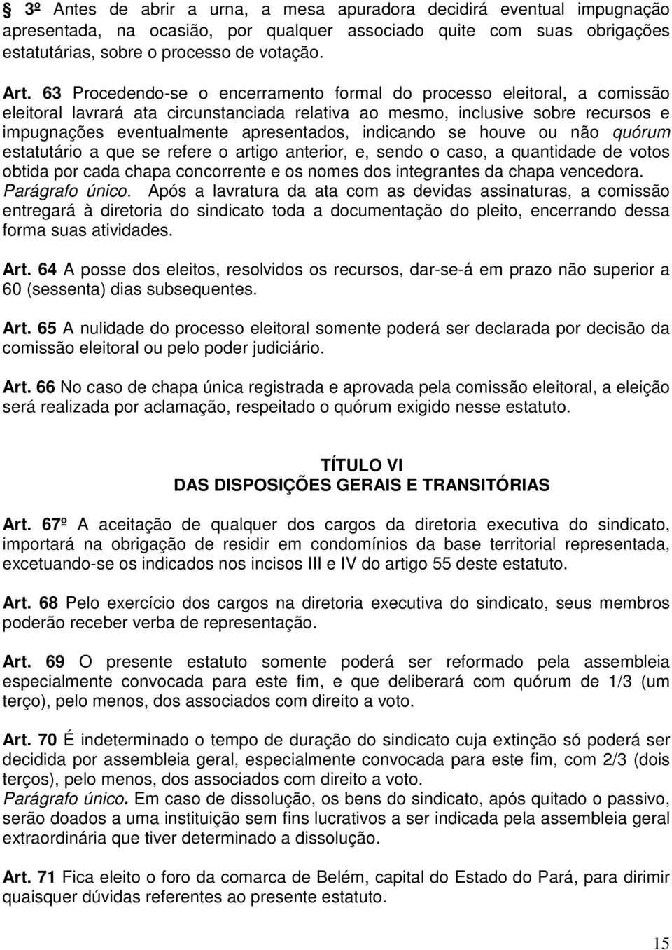 indicando se houve ou não quórum estatutário a que se refere o artigo anterior, e, sendo o caso, a quantidade de votos obtida por cada chapa concorrente e os nomes dos integrantes da chapa vencedora.