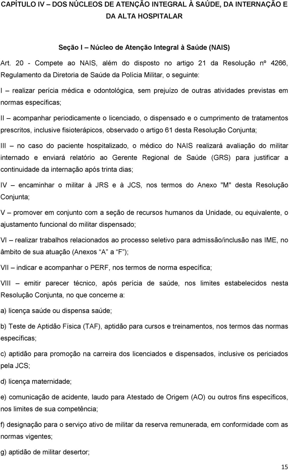 outras atividades previstas em normas específicas; II acompanhar periodicamente o licenciado, o dispensado e o cumprimento de tratamentos prescritos, inclusive fisioterápicos, observado o artigo 61