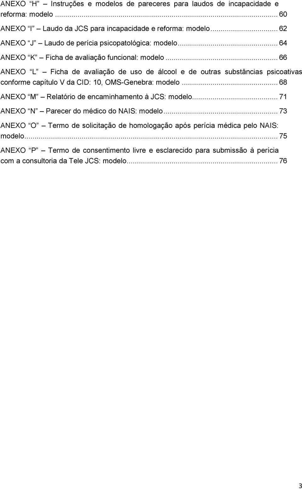 .. 66 ANEXO L Ficha de avaliação de uso de álcool e de outras substâncias psicoativas conforme capítulo V da CID: 10, OMS-Genebra: modelo.