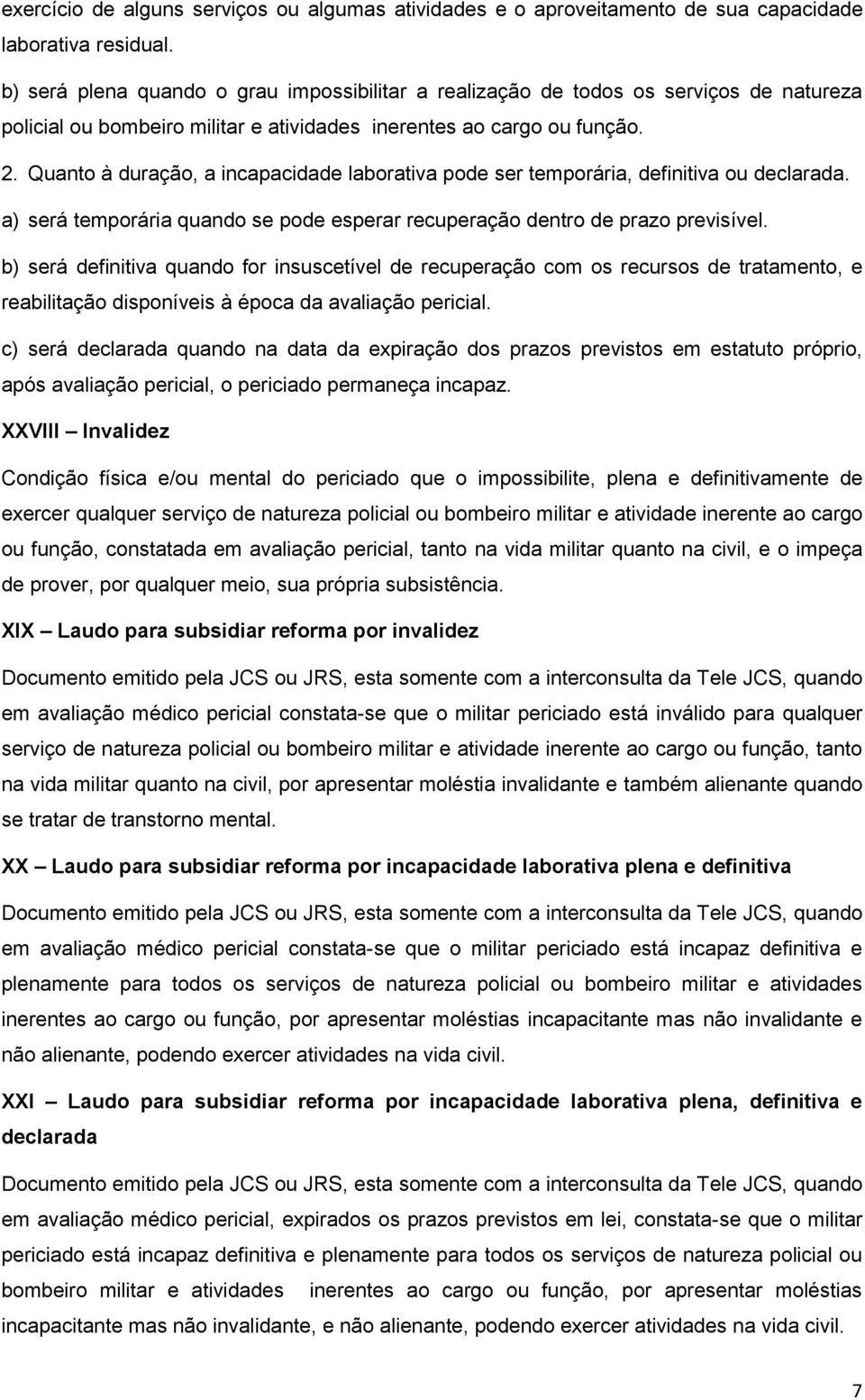 Quanto à duração, a incapacidade laborativa pode ser temporária, definitiva ou declarada. a) será temporária quando se pode esperar recuperação dentro de prazo previsível.