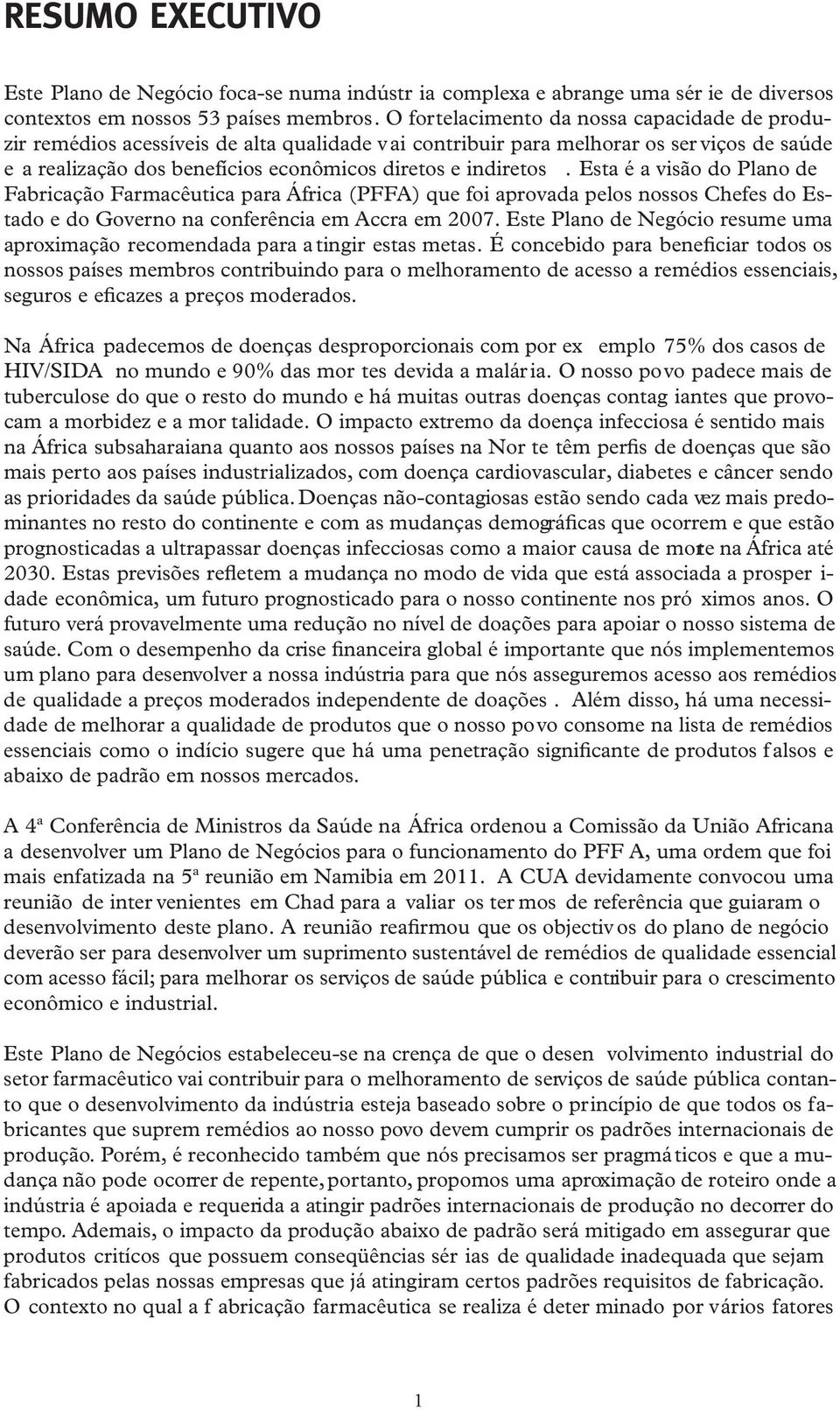 Esta é a visão do Plano de Fabricação Farmacêutica para África (PFFA) que foi aprovada pelos nossos Chefes do Estado e do Governo na conferência em Accra em 2007.