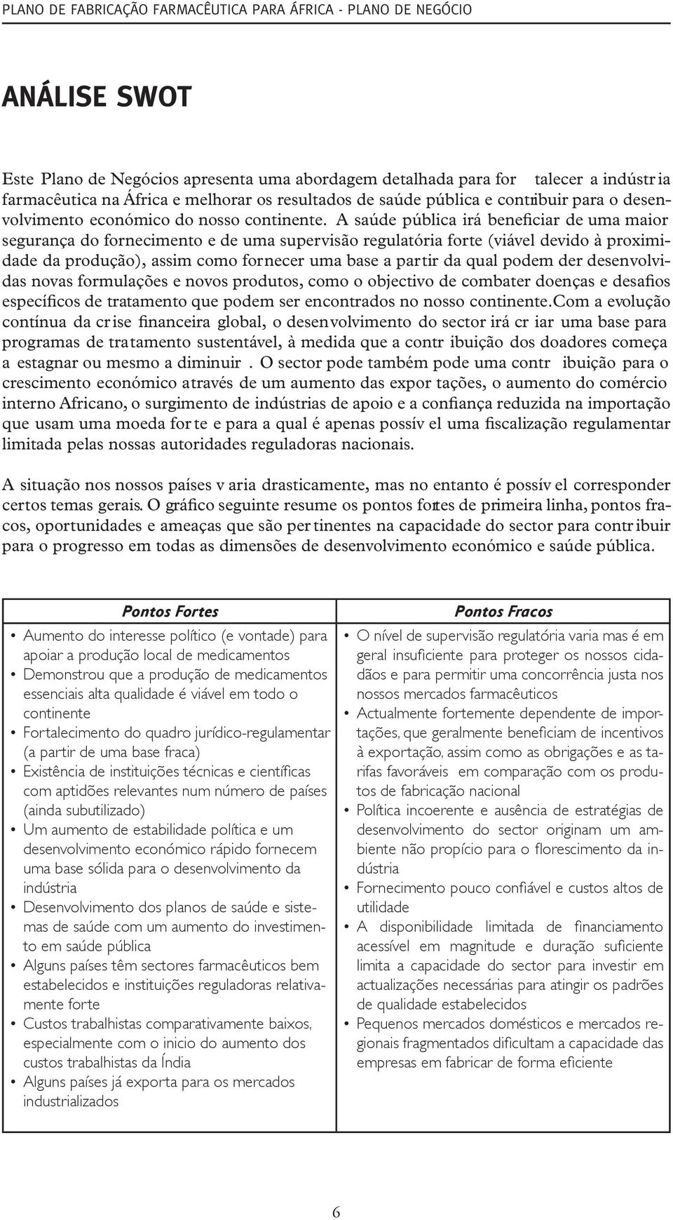 A saúde pública irá beneficiar de uma maior segurança do fornecimento e de uma supervisão regulatória forte (viável devido à proximidade da produção), assim como fornecer uma base a partir da qual