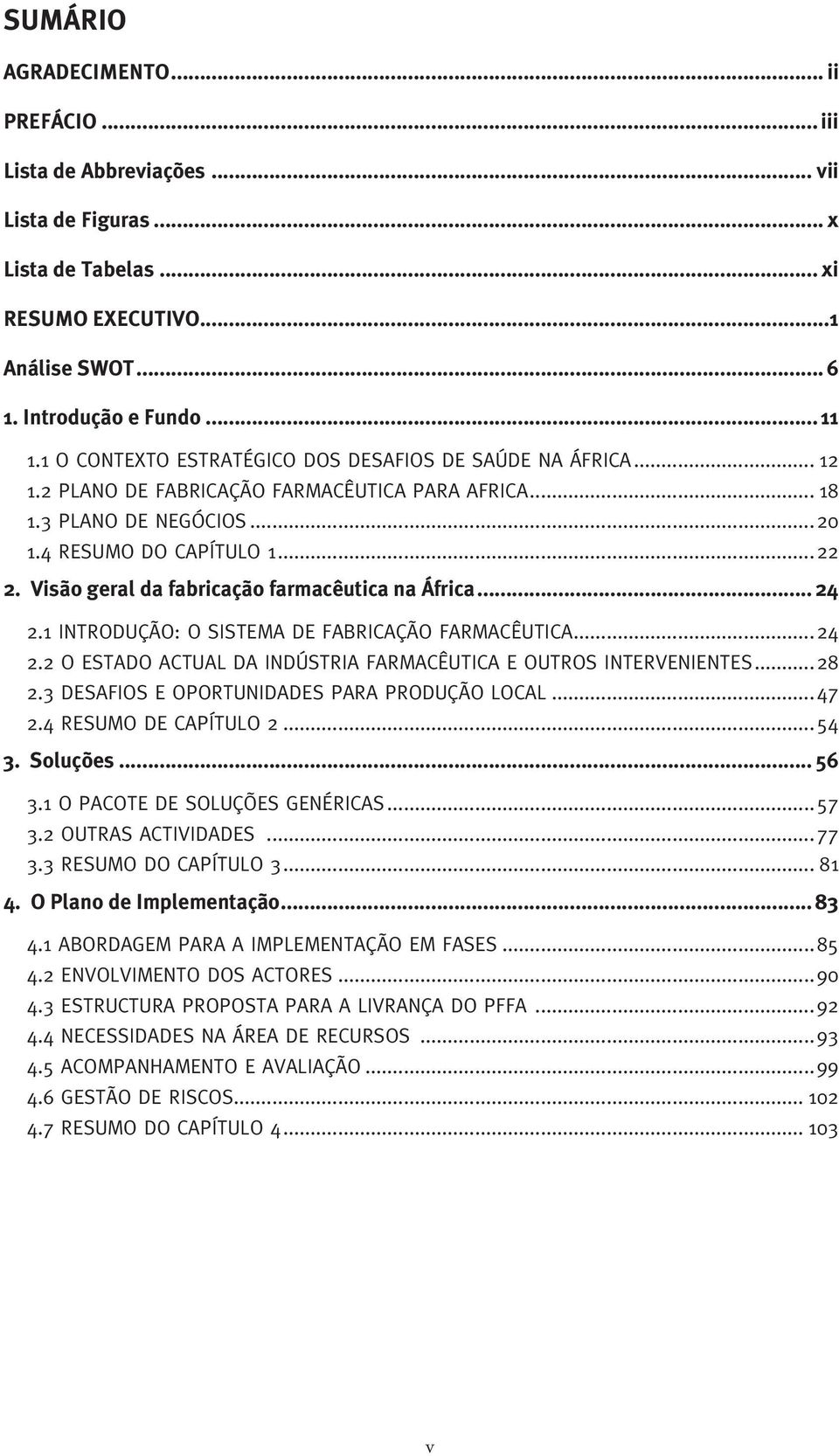 Visão geral da fabricação farmacêutica na África... 24 2.1 INTRODUÇÃO: O SISTEMA DE FABRICAÇÃO FARMACÊUTICA...24 2.2 O ESTADO ACTUAL DA INDÚSTRIA FARMACÊUTICA E OUTROS INTERVENIENTES... 28 2.