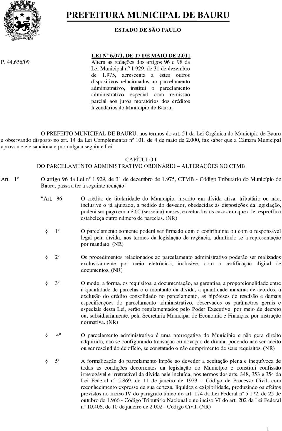 fazendários do Município de Bauru. O PREFEITO MUNICIPAL DE BAURU, nos termos do art. 51 da Lei Orgânica do Município de Bauru e observando disposto no art.