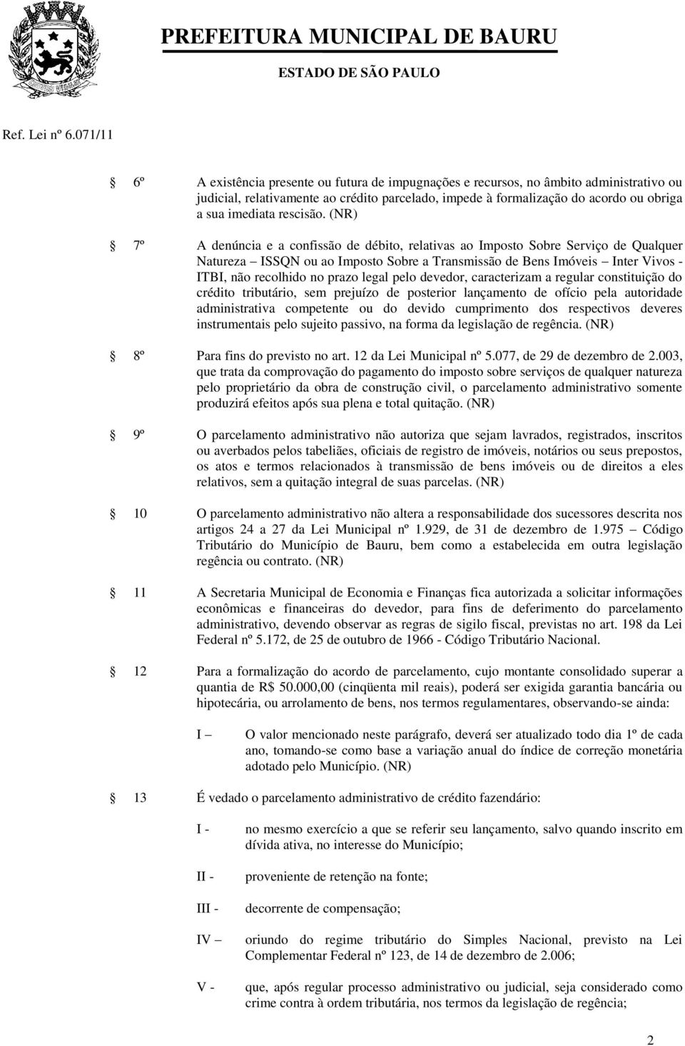 (NR) 7º A denúncia e a confissão de débito, relativas ao Imposto Sobre Serviço de Qualquer Natureza ISSQN ou ao Imposto Sobre a Transmissão de Bens Imóveis Inter Vivos - ITBI, não recolhido no prazo