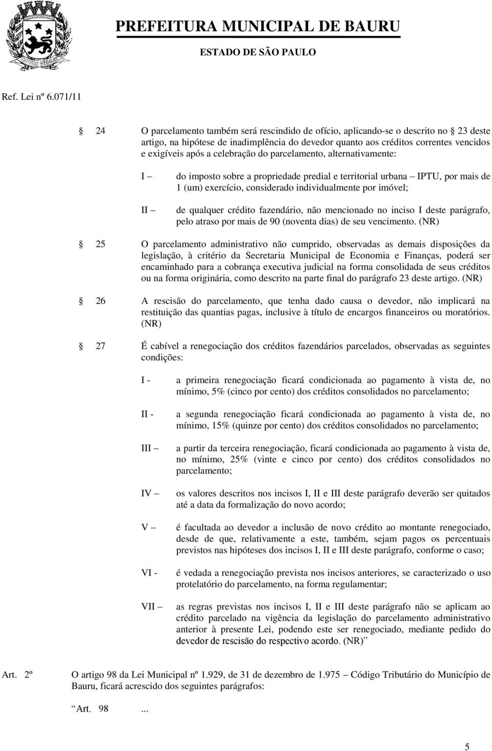 crédito fazendário, não mencionado no inciso I deste parágrafo, pelo atraso por mais de 90 (noventa dias) de seu vencimento.