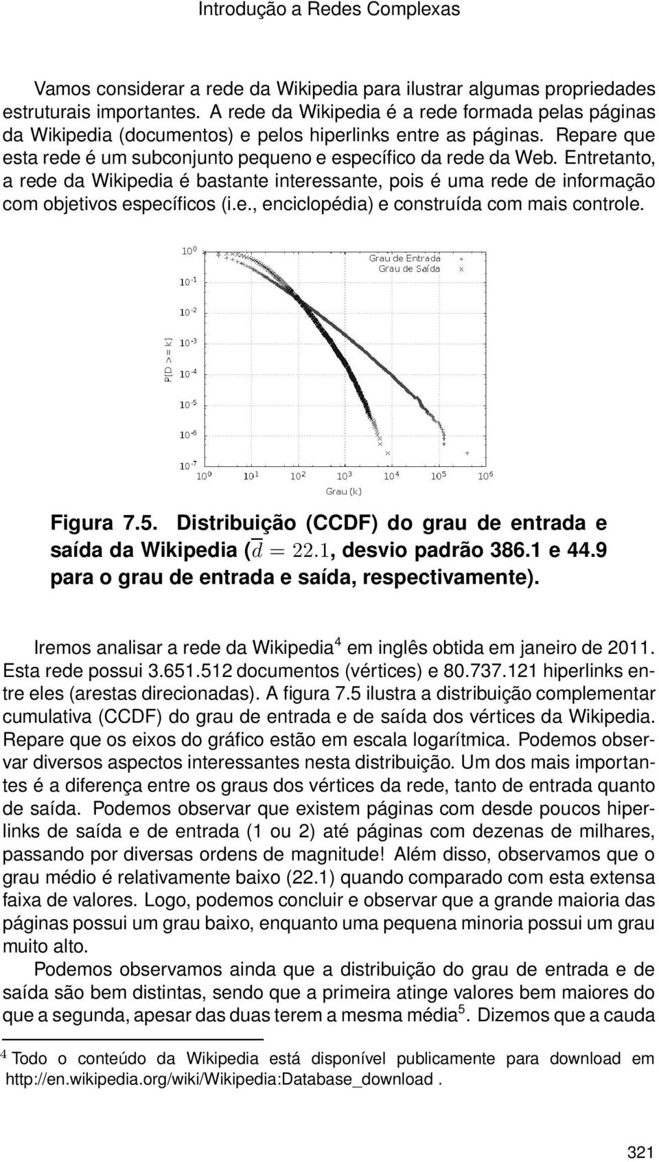 Entretanto, a rede da Wikipedia é bastante interessante, pois é uma rede de informação com objetivos específicos (i.e., enciclopédia) e construída com mais controle. Figura 7.5.