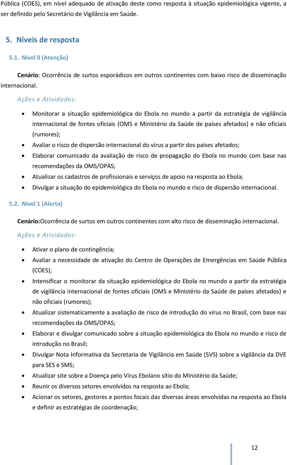 Ações e Atividades: Monitorar a situação epidemiológica do Ebola no mundo a partir da estratégia de vigilância internacional de fontes oficiais (OMS e Ministério da Saúde de países afetados) e não