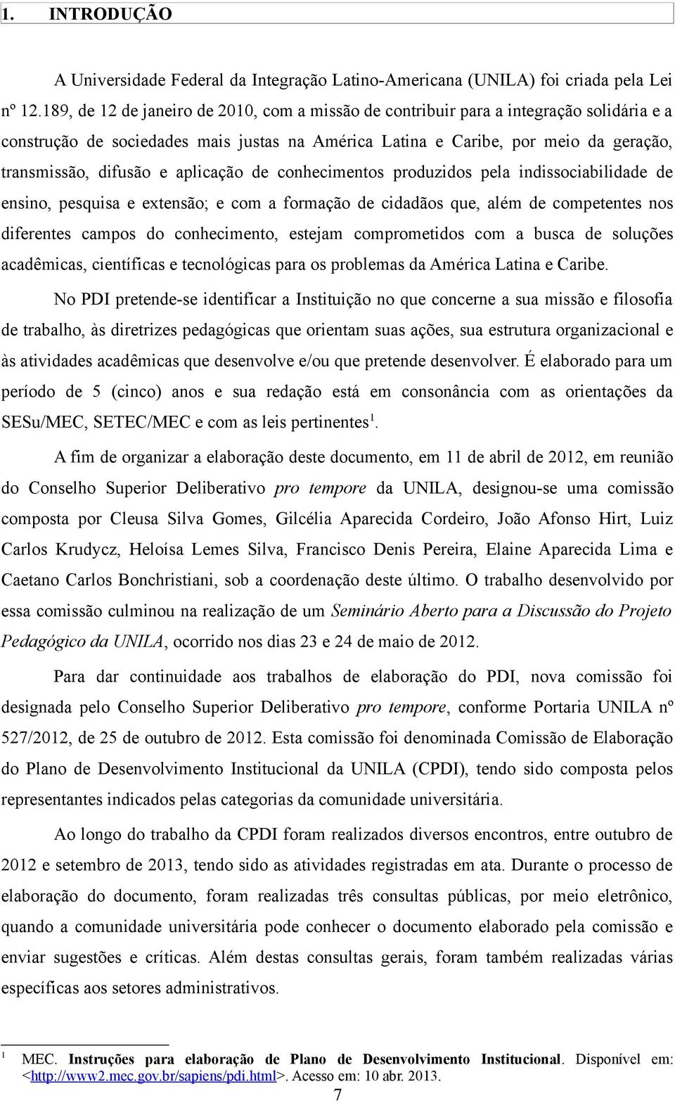 aplicação de conhecimentos produzidos pela indissociabilidade de ensino, pesquisa e extensão; e com a formação de cidadãos que, além de competentes nos diferentes campos do conhecimento, estejam