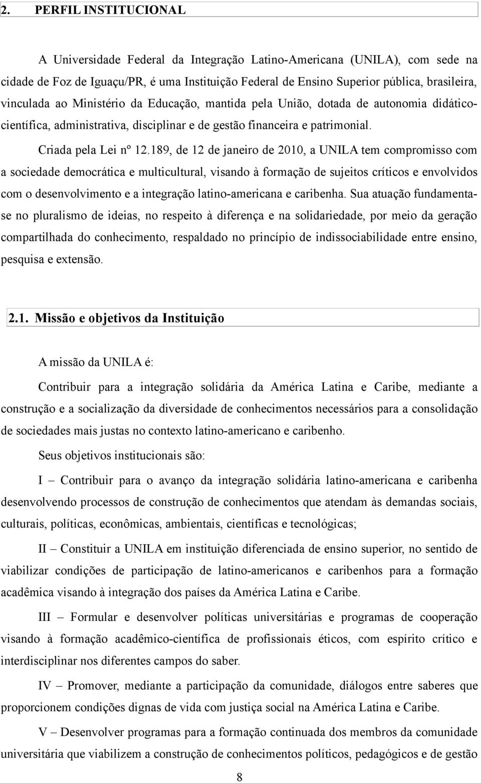 189, de 12 de janeiro de 2010, a UNILA tem compromisso com a sociedade democrática e multicultural, visando à formação de sujeitos críticos e envolvidos com o desenvolvimento e a integração