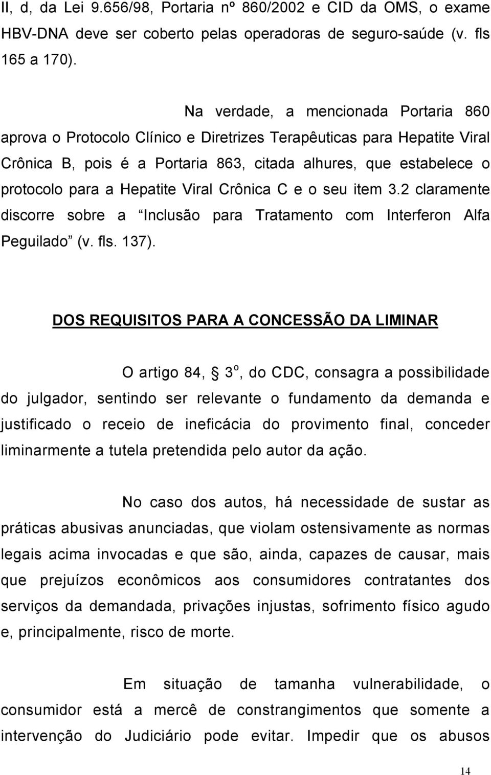 Hepatite Viral Crônica C e o seu item 3.2 claramente discorre sobre a Inclusão para Tratamento com Interferon Alfa Peguilado (v. fls. 137).