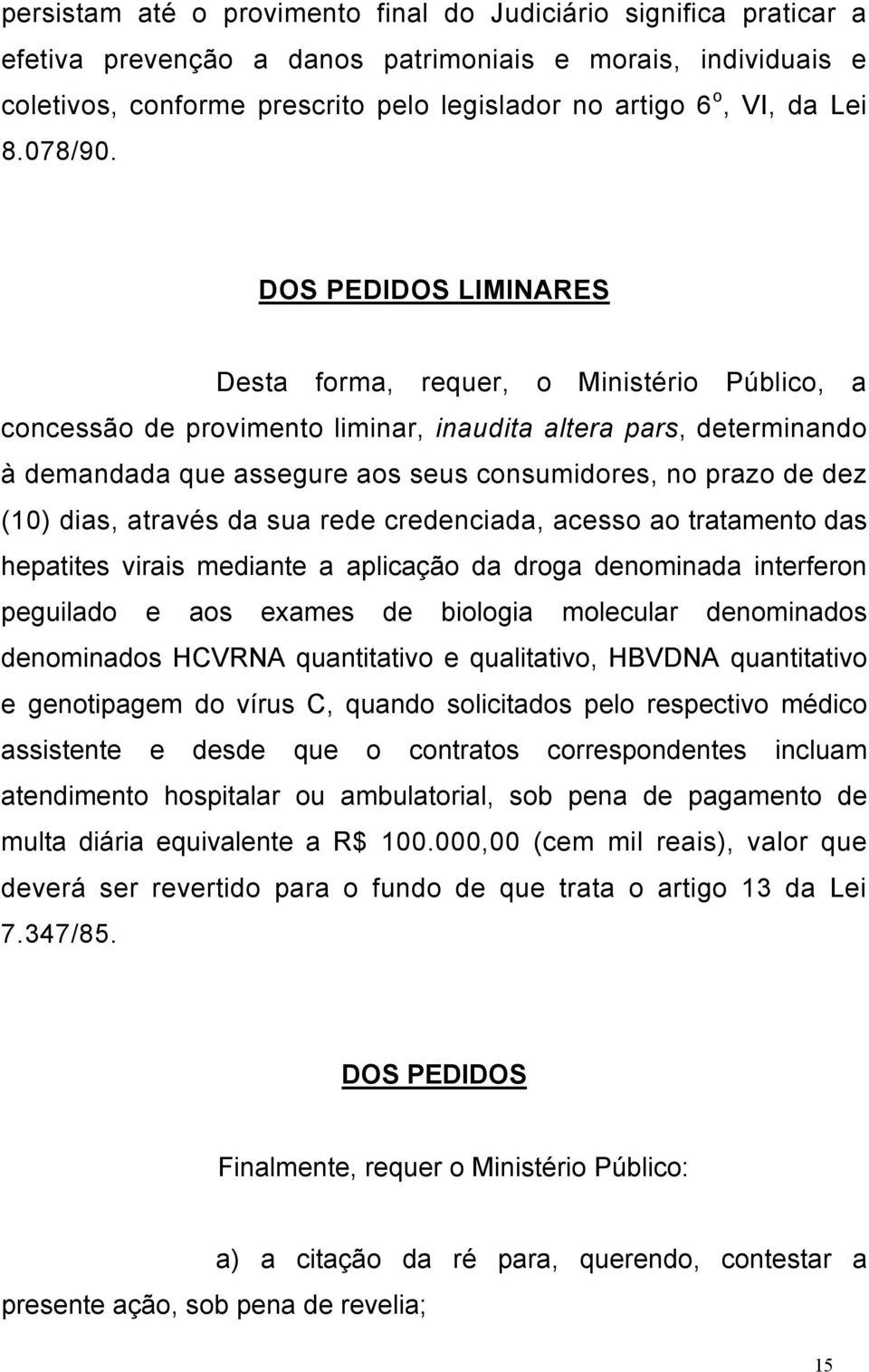 DOS PEDIDOS LIMINARES Desta forma, requer, o Ministério Público, a concessão de provimento liminar, inaudita altera pars, determinando à demandada que assegure aos seus consumidores, no prazo de dez