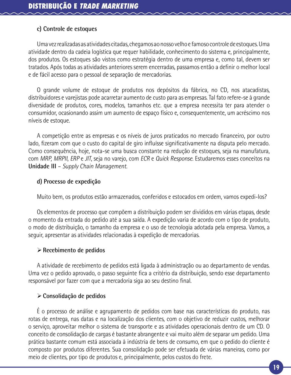 Os estoques são vistos como estratégia dentro de uma empresa e, como tal, devem ser tratados.