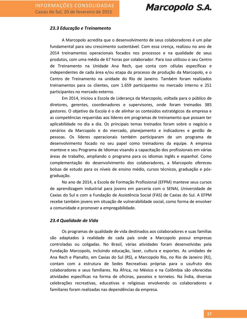 Para isso utilizou o seu Centro de Treinamento na Unidade Ana Rech, que conta com células específicas e independentes de cada área e/ou etapa do processo de produção da Marcopolo, e o Centro de