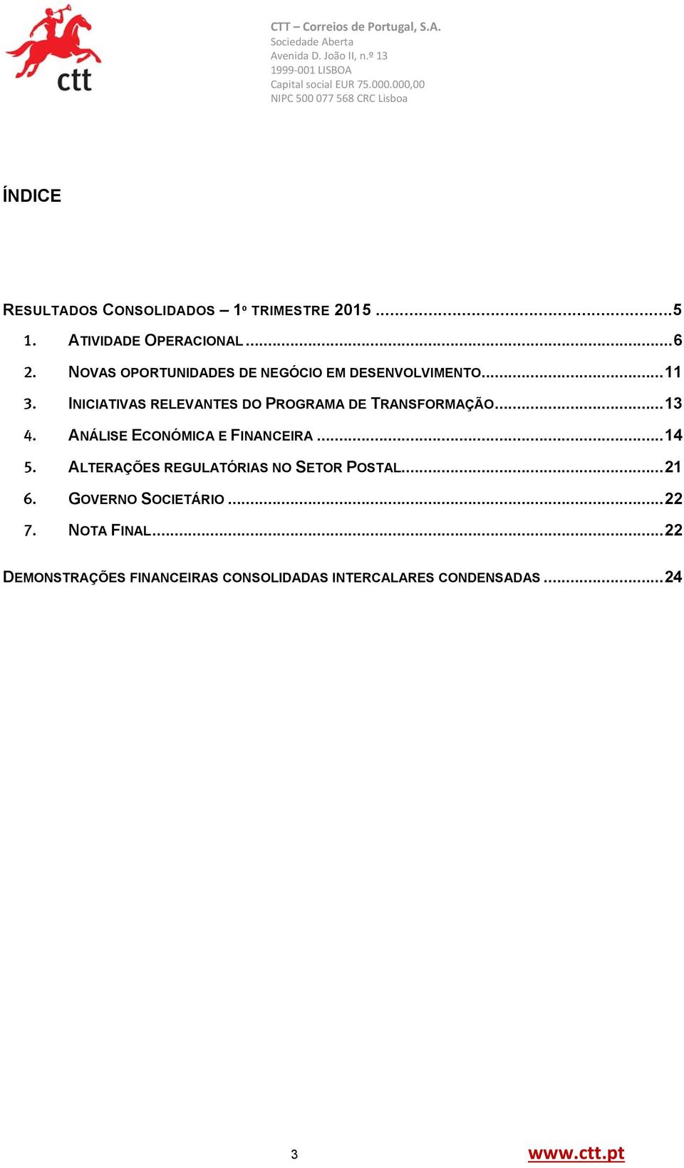 INICIATIVAS RELEVANTES DO PROGRAMA DE TRANSFORMAÇÃO... 13 4. ANÁLISE ECONÓMICA E FINANCEIRA... 14 5.