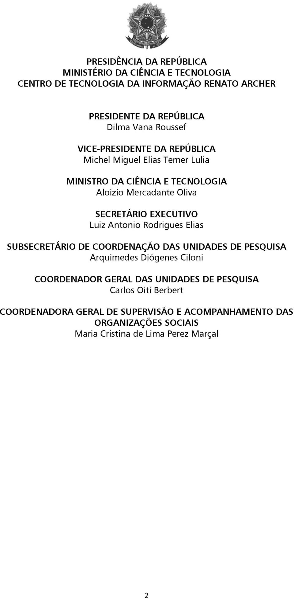 EXECUTIVO Luiz Antonio Rodrigues Elias SUBSECRETÁRIO DE COORDENAÇÃO DAS UNIDADES DE PESQUISA Arquimedes Diógenes Ciloni COORDENADOR GERAL DAS