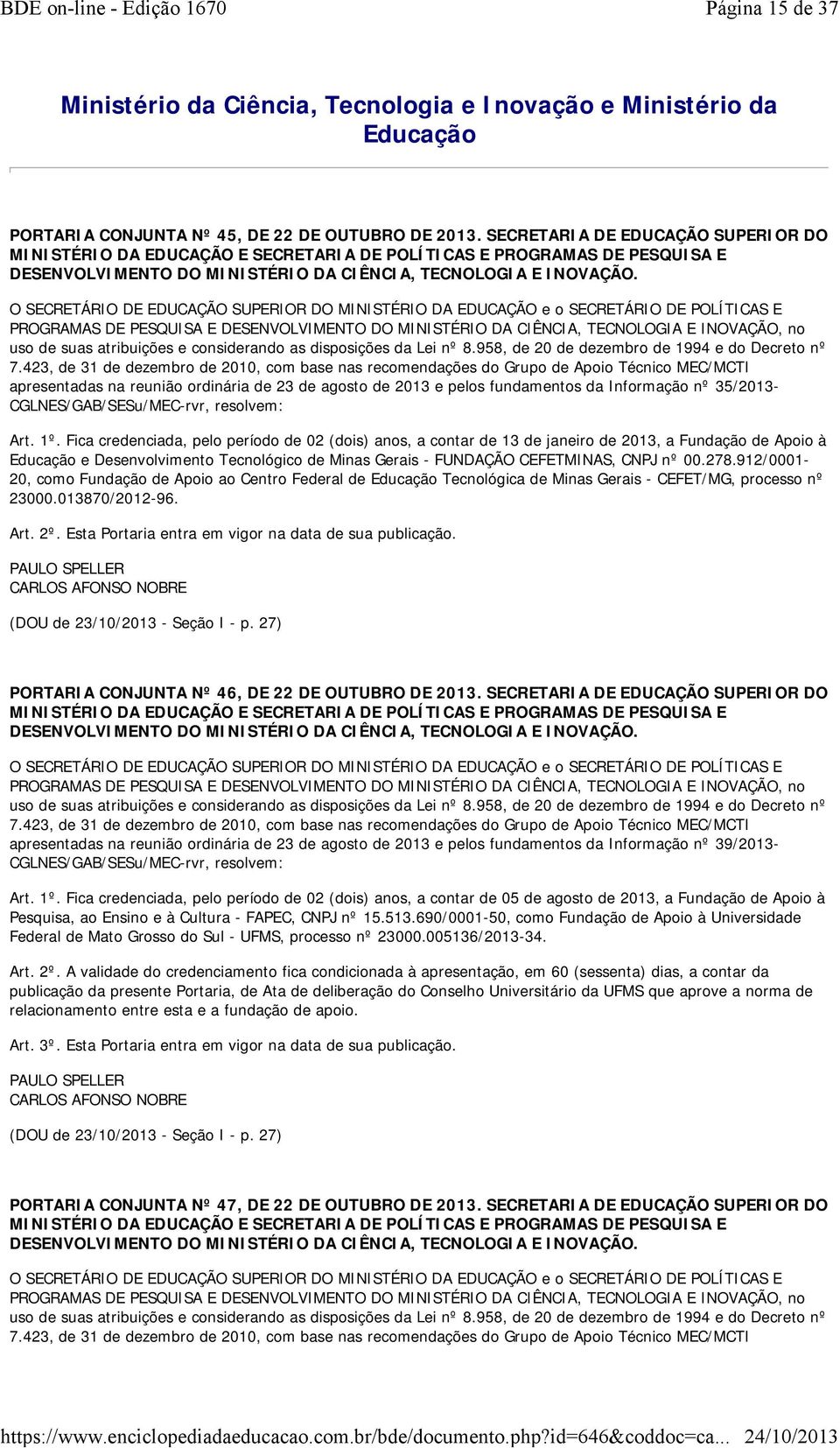 Fica credenciada, pelo período de 02 (dois) anos, a contar de 13 de janeiro de 2013, a Fundação de Apoio à Educação e Desenvolvimento Tecnológico de Minas Gerais - FUNDAÇÃO CEFETMINAS, CNPJ nº 00.278.