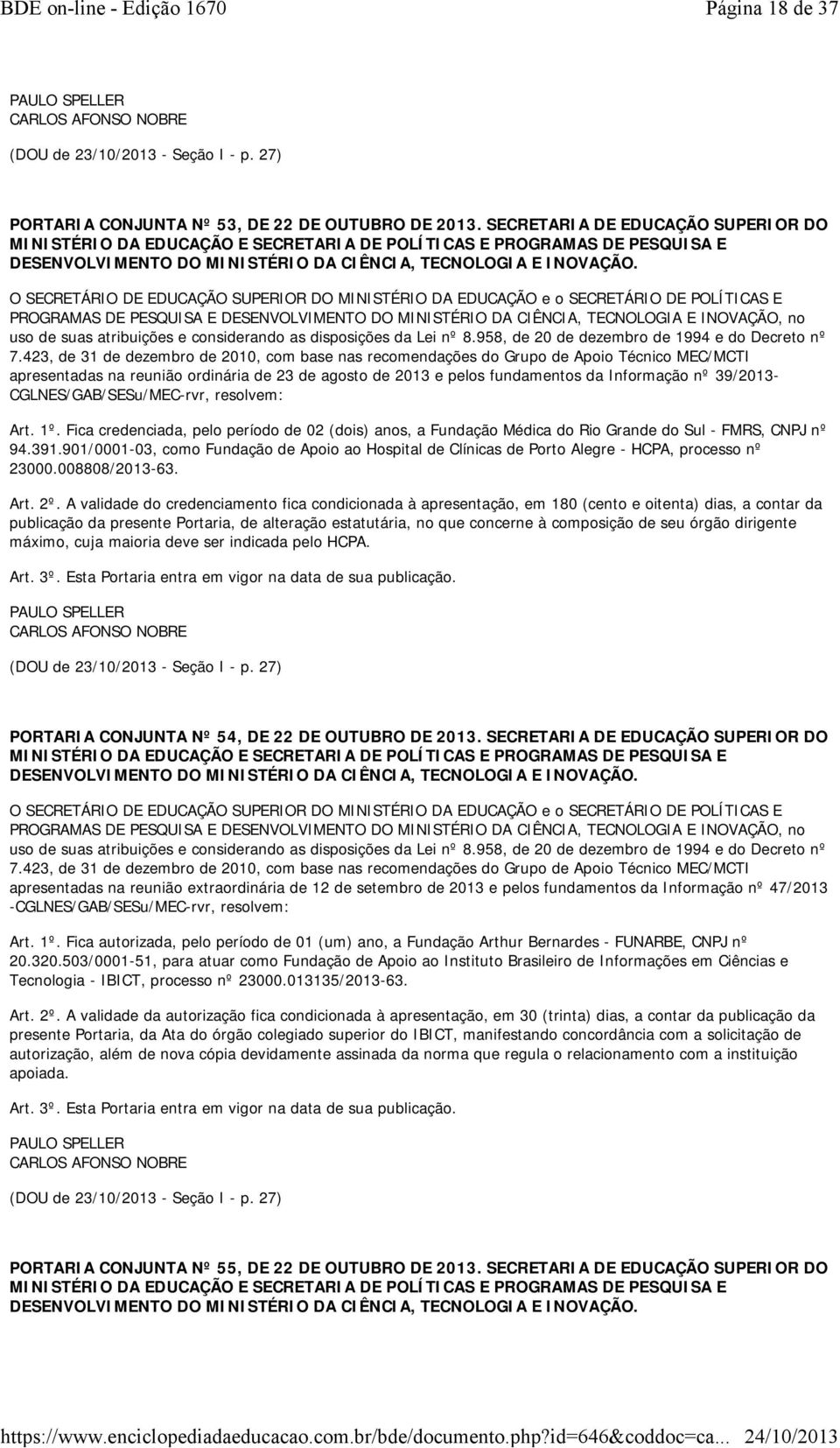 Fica credenciada, pelo período de 02 (dois) anos, a Fundação Médica do Rio Grande do Sul - FMRS, CNPJ nº 94.391.