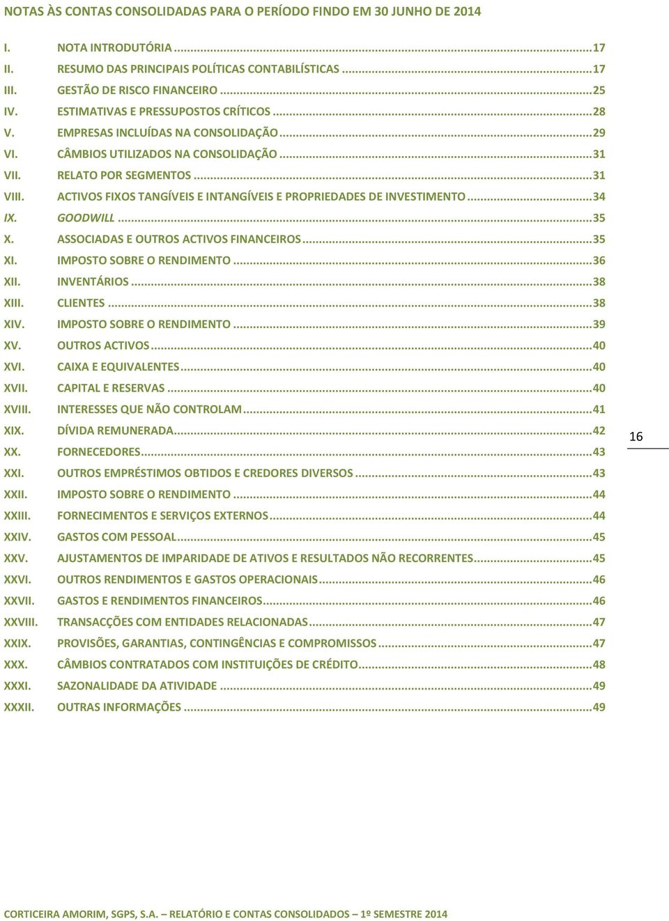 ACTIVOS FIXOS TANGÍVEIS E INTANGÍVEIS E PROPRIEDADES DE INVESTIMENTO... 34 IX. GOODWILL... 35 X. ASSOCIADAS E OUTROS ACTIVOS FINANCEIROS... 35 XI. IMPOSTO SOBRE O RENDIMENTO... 36 XII. INVENTÁRIOS.