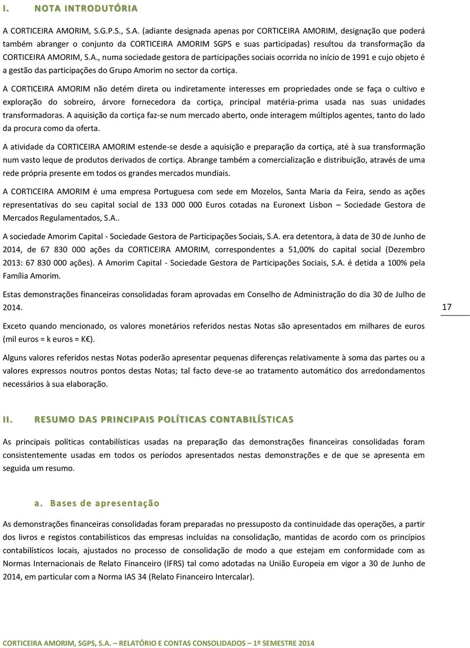 A CORTICEIRA AMORIM, S.G.P.S., S.A. (adiante designada apenas por CORTICEIRA AMORIM, designação que poderá também abranger o conjunto da CORTICEIRA AMORIM SGPS e suas participadas) resultou da transformação da CORTICEIRA AMORIM, S.