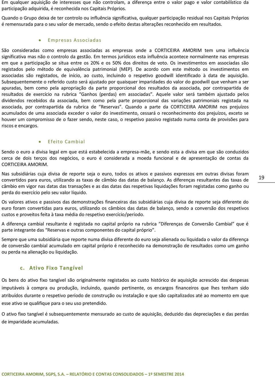 reconhecido em resultados. Empresas Associadas São consideradas como empresas associadas as empresas onde a CORTICEIRA AMORIM tem uma influência significativa mas não o controlo da gestão.