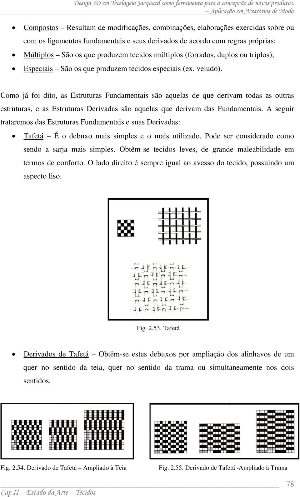 Como já foi dito, as Estruturas Fundamentais são aquelas de que derivam todas as outras estruturas, e as Estruturas Derivadas são aquelas que derivam das Fundamentais.