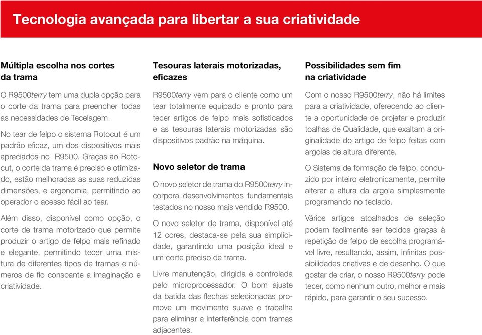 Graças ao Rotocut, o corte da trama é preciso e otimizado, estão melhoradas as suas reduzidas dimensões, e ergonomia, permitindo ao operador o acesso fácil ao tear.