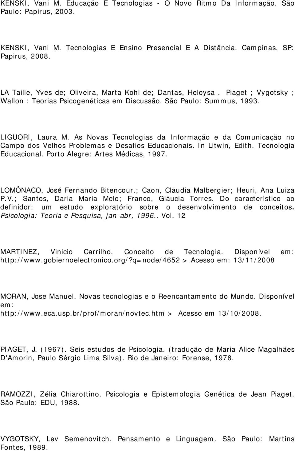 As Novas Tecnologias da Informação e da Comunicação no Campo dos Velhos Problemas e Desafios Educacionais. In Litwin, Edith. Tecnologia Educacional. Porto Alegre: Artes Médicas, 1997.